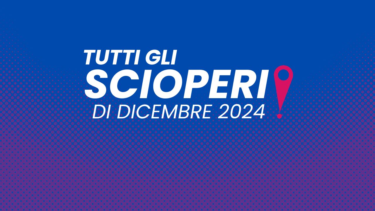 Gli Scioperi A Dicembre 2024 Il Calendario Con Tutte Le Date